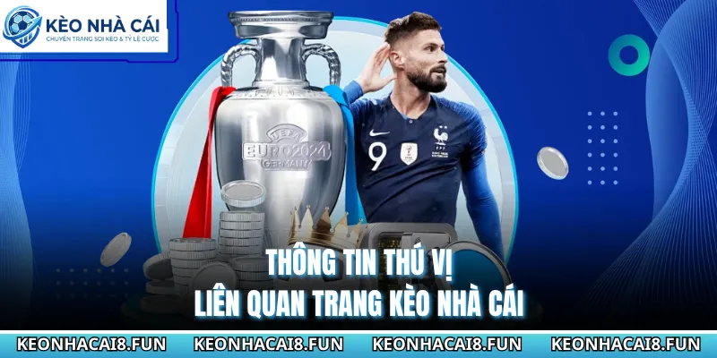 Thông tin thú vị liên quan trang Kèo Nhà Cái