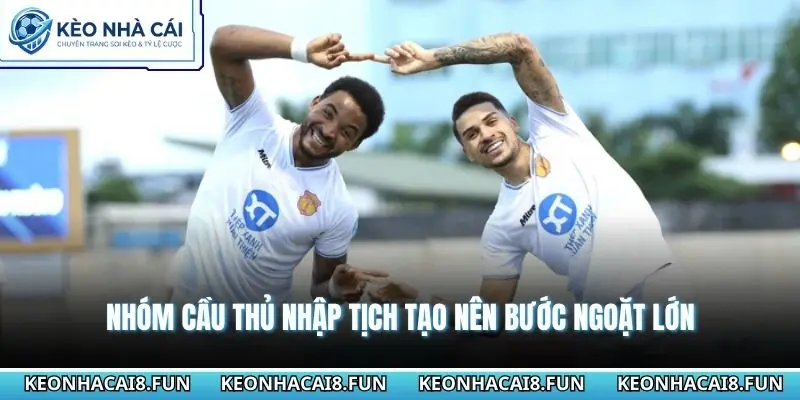 Nhóm cầu thủ nhập tịch tạo nên bước ngoặt lớn
