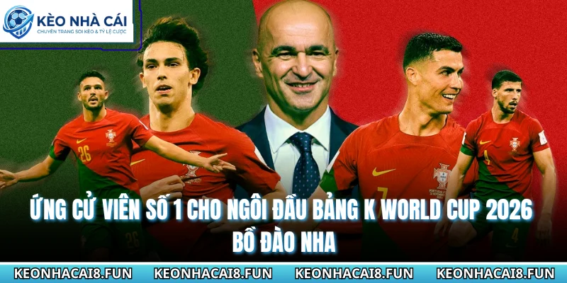 Ứng cử viên số 1 cho ngôi đầu bảng K World Cup 2026 - Bồ Đào Nha